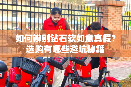 如何辨别钻石软如意真假？选购有哪些避坑秘籍